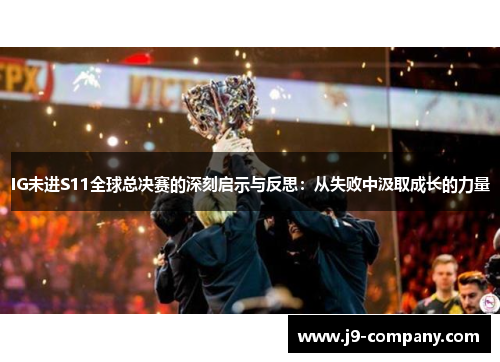 IG未进S11全球总决赛的深刻启示与反思：从失败中汲取成长的力量