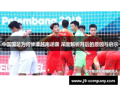 中国国足为何惨遭越南逆袭 深度解析背后的原因与启示