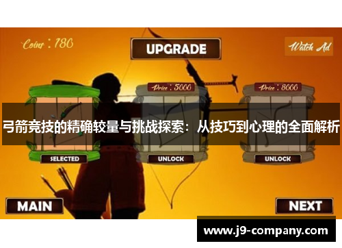 弓箭竞技的精确较量与挑战探索：从技巧到心理的全面解析
