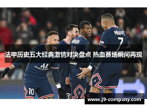 法甲历史五大经典激情对决盘点 热血赛场瞬间再现