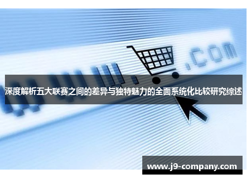 深度解析五大联赛之间的差异与独特魅力的全面系统化比较研究综述 深度解析五大联赛之间的差异与独特魅力的全面系统化比较研究综述