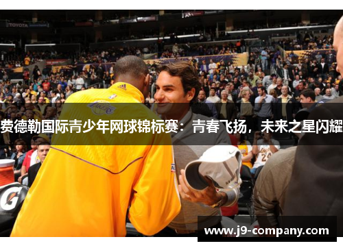 费德勒国际青少年网球锦标赛：青春飞扬，未来之星闪耀