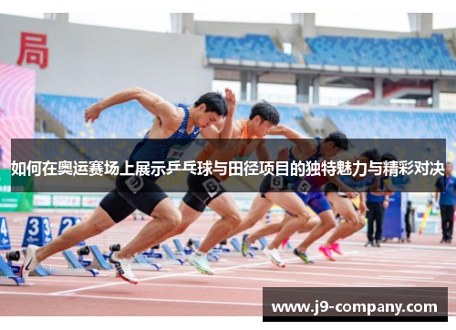 如何在奥运赛场上展示乒乓球与田径项目的独特魅力与精彩对决