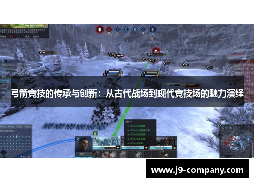 弓箭竞技的传承与创新:从古代战场到现代竞技场的魅力演绎 弓箭竞技的传承与创新:从古代战场到现代竞技场的魅力演绎