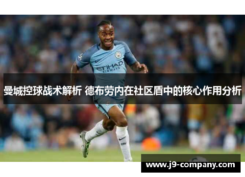 曼城控球战术解析 德布劳内在社区盾中的核心作用分析
