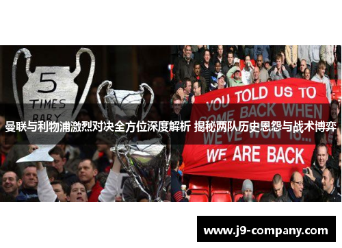 曼联与利物浦激烈对决全方位深度解析 揭秘两队历史恩怨与战术博弈 曼联与利物浦激烈对决全方位深度解析 揭秘两队历史恩怨与战术博弈