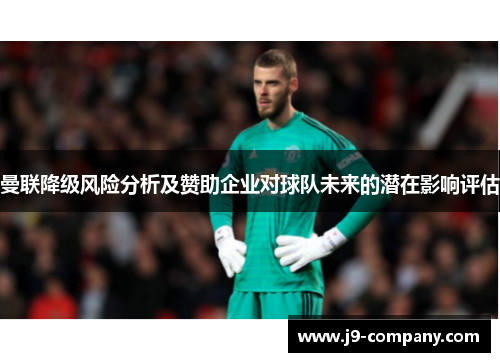 曼联降级风险分析及赞助企业对球队未来的潜在影响评估 曼联降级风险分析及赞助企业对球队未来的潜在影响评估