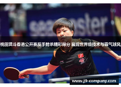 桃田贤斗香港公开赛反手劈杀精彩得分 展现世界级技术与霸气球风