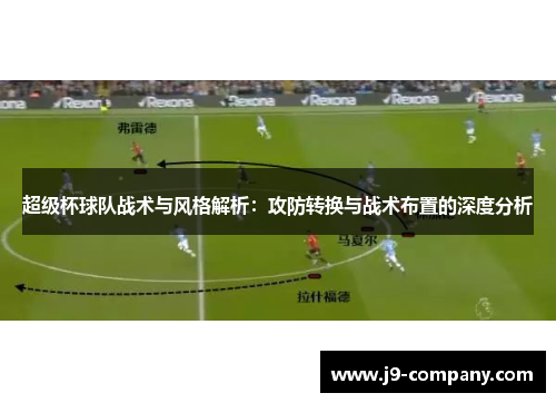 超级杯球队战术与风格解析：攻防转换与战术布置的深度分析